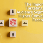 The Importance of Targeting Specific Audience Segments for Higher Conversions in Facebook Ads