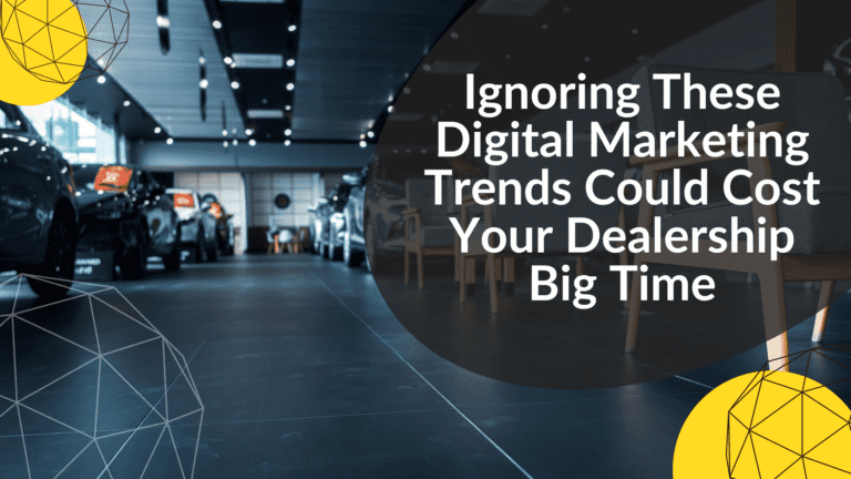 Ignoring These Digital Marketing Trends Could Cost Your Dealership Big Time