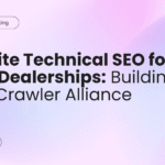 On-Site Technical SEO for Auto Dealerships Building Your Crawler Alliance