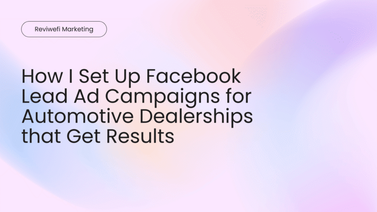 How I Set Up Facebook Lead Ad Campaigns for Automotive Dealerships that Get Results