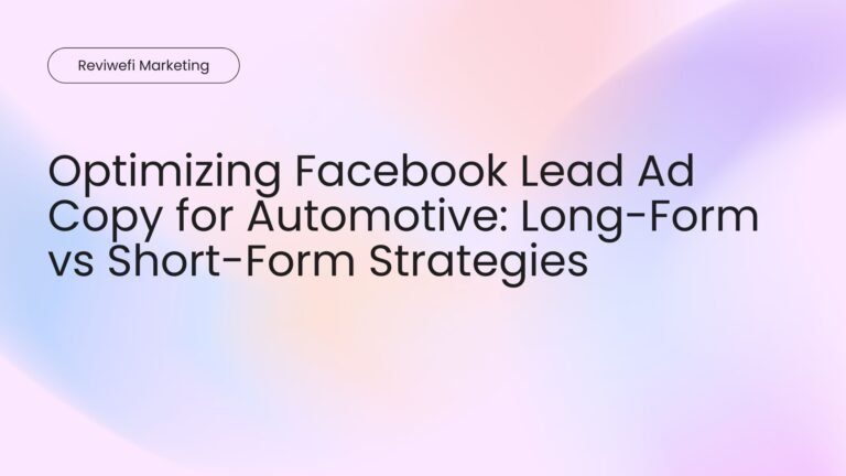 Optimizing Facebook Lead Ad Copy for Automotive Long-Form vs Short-Form Strategies