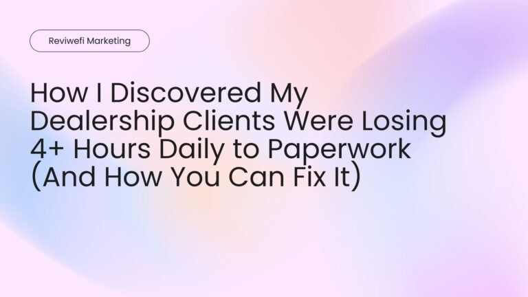 How I Discovered My Dealership Clients Were Losing 4+ Hours Daily to Paperwork (And How You Can Fix It)