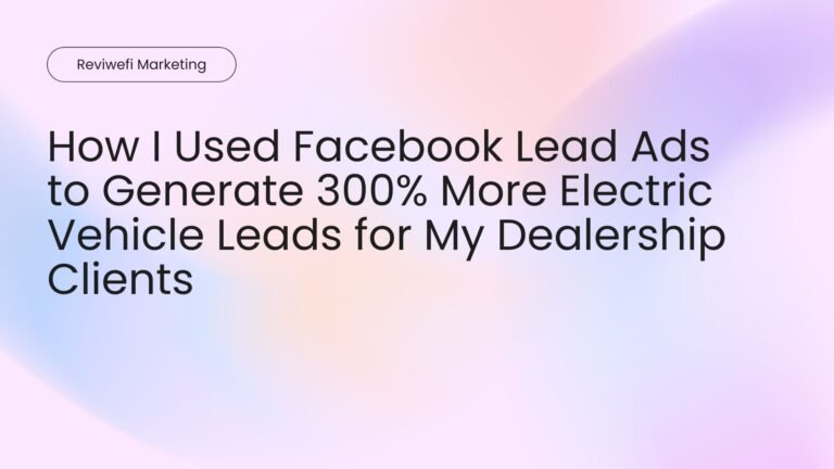 How I Used Facebook Lead Ads to Generate 300% More Electric Vehicle Leads for My Dealership Clients