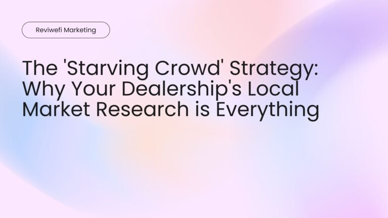 The 'Starving Crowd' Strategy Why Your Dealership's Local Market Research is Everything