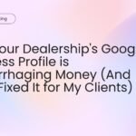 Why Your Dealership's Google Business Profile is Hemorrhaging Money (And How I Fixed It for My Clients)
